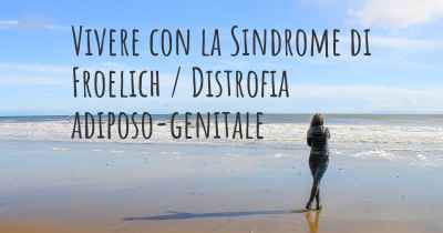 Vivere con la Sindrome di Froelich / Distrofia adiposo-genitale