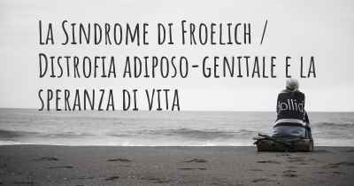 La Sindrome di Froelich / Distrofia adiposo-genitale e la speranza di vita