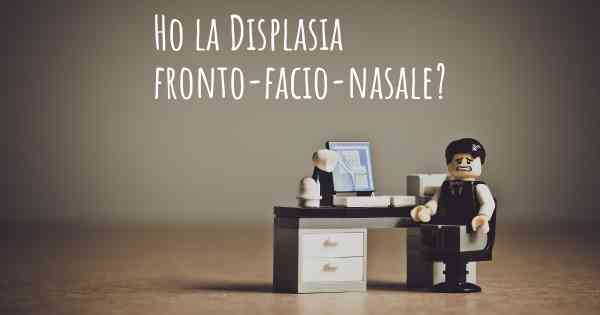 Ho la Displasia fronto-facio-nasale?