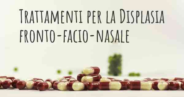 Trattamenti per la Displasia fronto-facio-nasale