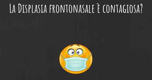 La Displasia frontonasale è contagiosa?