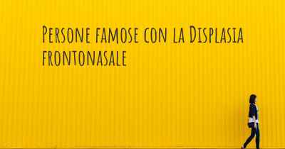 Persone famose con la Displasia frontonasale