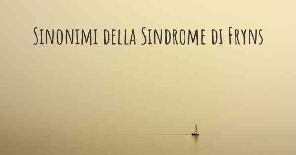 Sinonimi della Sindrome di Fryns