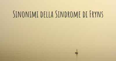 Sinonimi della Sindrome di Fryns