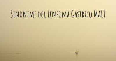 Sinonimi del Linfoma Gastrico MALT