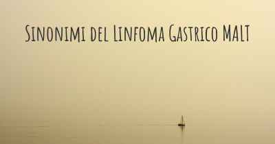 Sinonimi del Linfoma Gastrico MALT