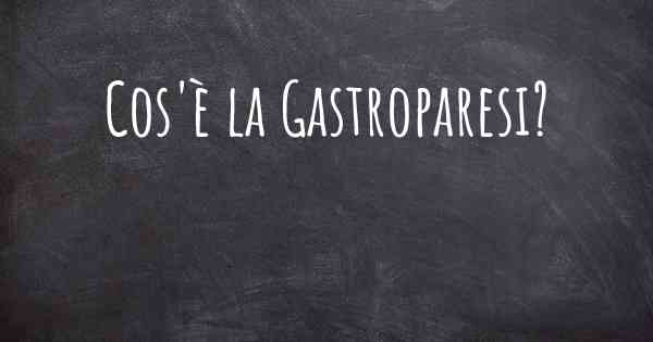 Cos'è la Gastroparesi?