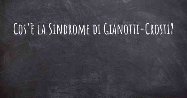 Cos'è la Sindrome di Gianotti-Crosti?