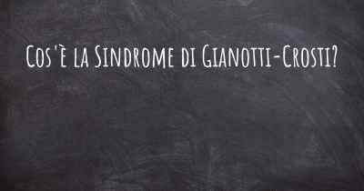 Cos'è la Sindrome di Gianotti-Crosti?