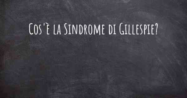 Cos'è la Sindrome di Gillespie?