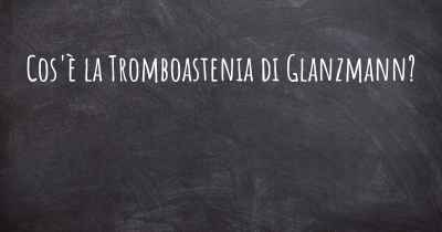 Cos'è la Tromboastenia di Glanzmann?