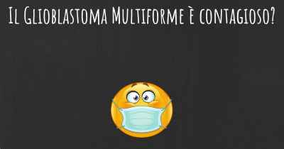 Il Glioblastoma Multiforme è contagioso?
