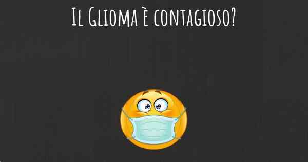 Il Glioma è contagioso?