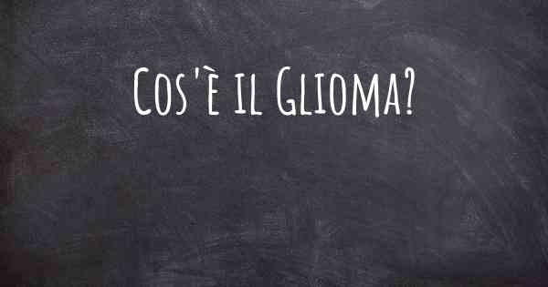 Cos'è il Glioma?