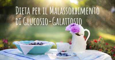 Dieta per il Malassorbimento di Glucosio-Galattosio