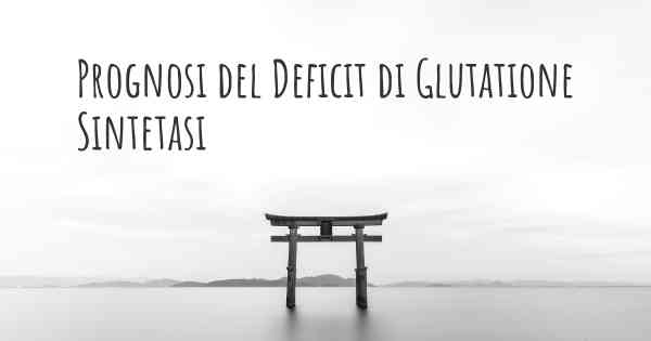 Prognosi del Deficit di Glutatione Sintetasi