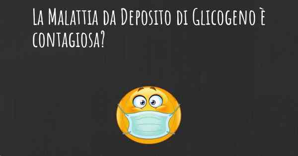 La Malattia da Deposito di Glicogeno è contagiosa?