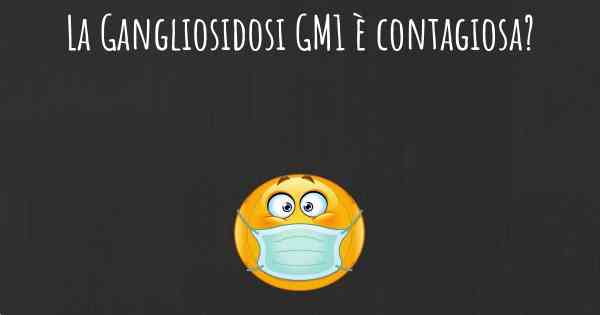 La Gangliosidosi GM1 è contagiosa?