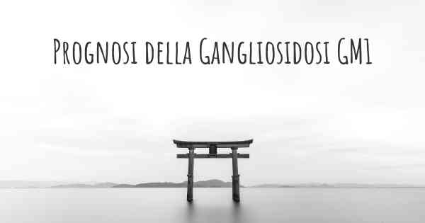 Prognosi della Gangliosidosi GM1