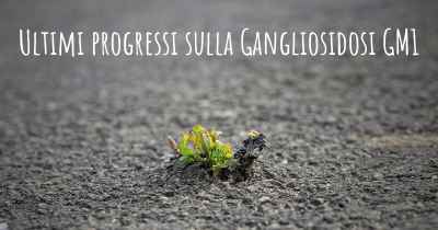 Ultimi progressi sulla Gangliosidosi GM1