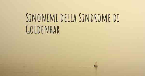 Sinonimi della Sindrome di Goldenhar