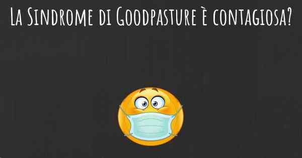 La Sindrome di Goodpasture è contagiosa?