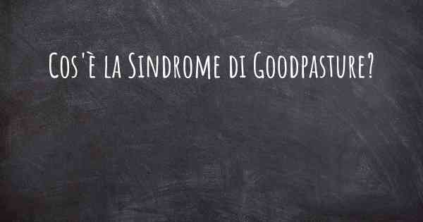 Cos'è la Sindrome di Goodpasture?