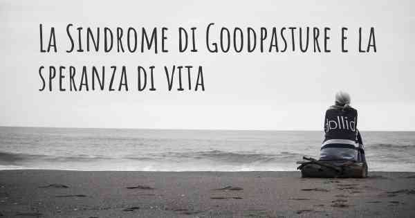 La Sindrome di Goodpasture e la speranza di vita