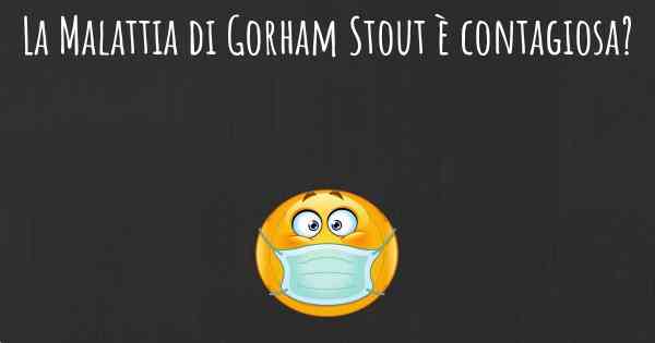 La Malattia di Gorham Stout è contagiosa?