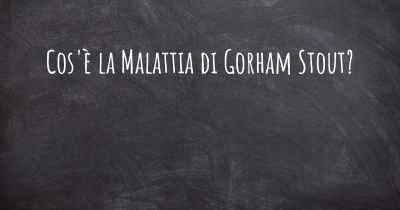 Cos'è la Malattia di Gorham Stout?