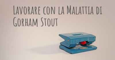 Lavorare con la Malattia di Gorham Stout