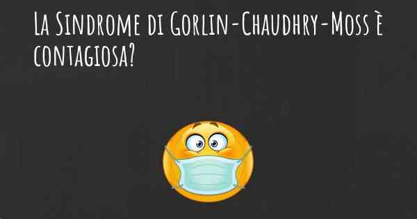 La Sindrome di Gorlin-Chaudhry-Moss è contagiosa?