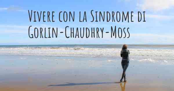 Vivere con la Sindrome di Gorlin-Chaudhry-Moss