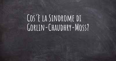 Cos'è la Sindrome di Gorlin-Chaudhry-Moss?