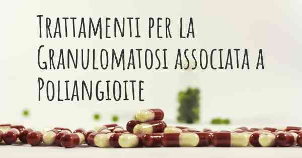 Trattamenti per la Granulomatosi associata a Poliangioite