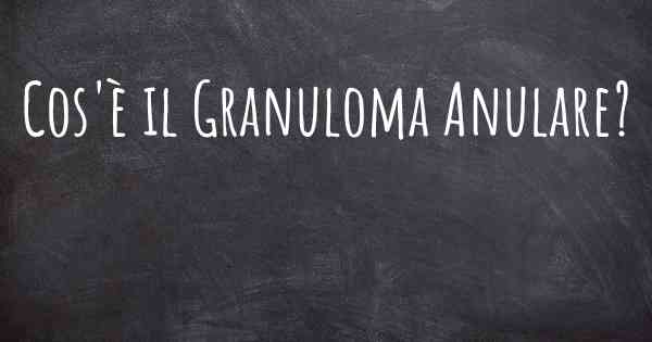 Cos'è il Granuloma Anulare?