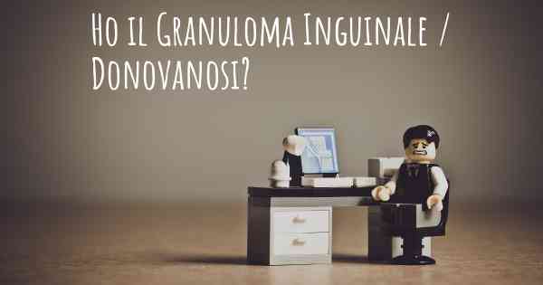 Ho il Granuloma Inguinale / Donovanosi?