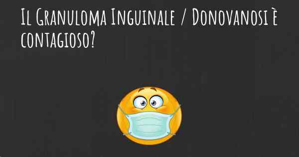 Il Granuloma Inguinale / Donovanosi è contagioso?