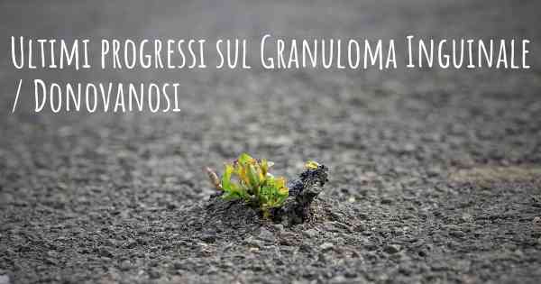 Ultimi progressi sul Granuloma Inguinale / Donovanosi