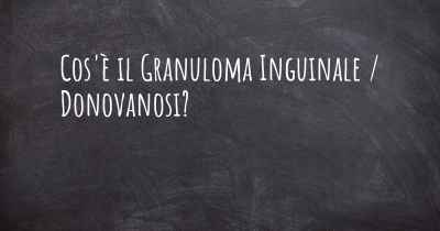 Cos'è il Granuloma Inguinale / Donovanosi?