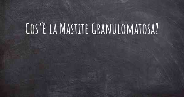 Cos'è la Mastite Granulomatosa?