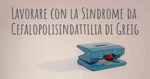 Lavorare con la Sindrome da Cefalopolisindattilia di Greig