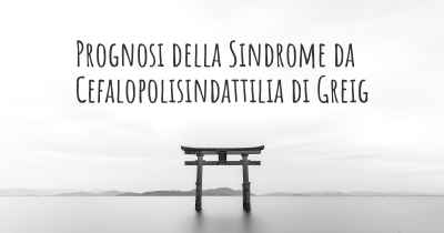 Prognosi della Sindrome da Cefalopolisindattilia di Greig