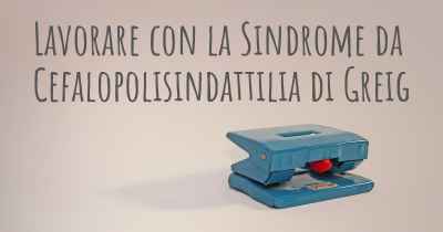 Lavorare con la Sindrome da Cefalopolisindattilia di Greig