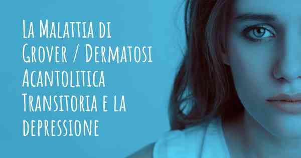 La Malattia di Grover / Dermatosi Acantolitica Transitoria e la depressione