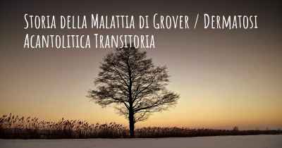 Storia della Malattia di Grover / Dermatosi Acantolitica Transitoria