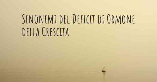 Sinonimi del Deficit di Ormone della Crescita