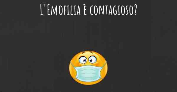 L'Emofilia è contagioso?