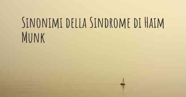 Sinonimi della Sindrome di Haim Munk