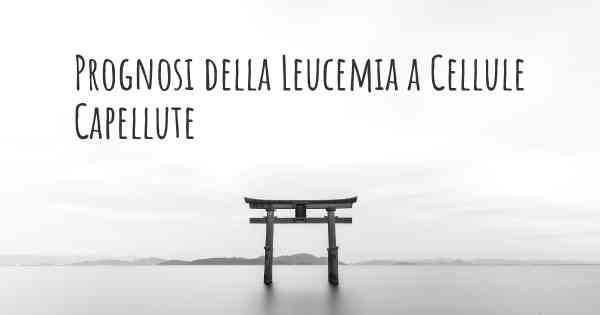 Prognosi della Leucemia a Cellule Capellute